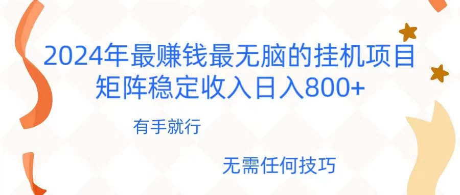 2024年稳赚项目，最新无脑的挂机项目，矩阵稳定日收入800+ - 简单网创项目资源网