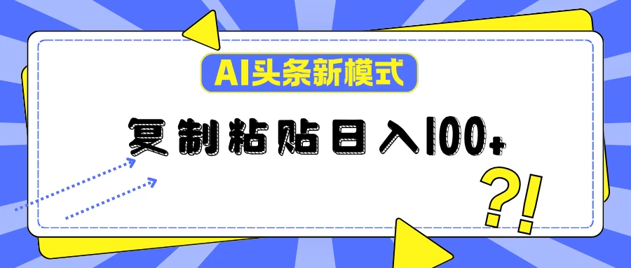 AI今日头条新模式：复制粘贴轻松日入100+ - 简单网创项目资源网