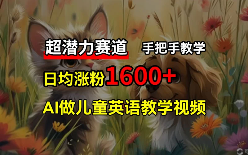 超潜力赛道，免费AI做儿童英语教学视频，3个月涨粉10w+，手把手教学，在家轻松获取被动收入 - 简单网创项目资源网