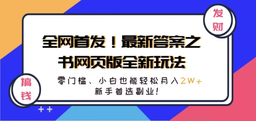 全网首发！最新答案之书网页版全新玩法，配合文档和网页，零门槛、小白也能轻松月入2W+,新手首选副业！ - 简单网创项目资源网