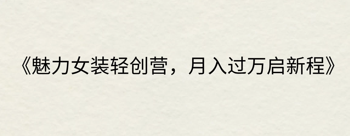 《魅力女装轻创营，月入过万启新程》 - 简单网创项目资源网