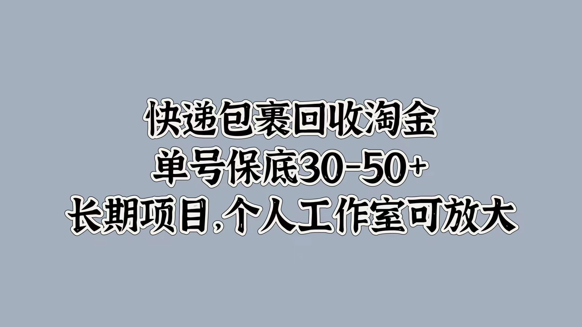 快递包裹回收淘金，单号保底30-50+，长期项目，个人工作室可放大 - 简单网创项目资源网