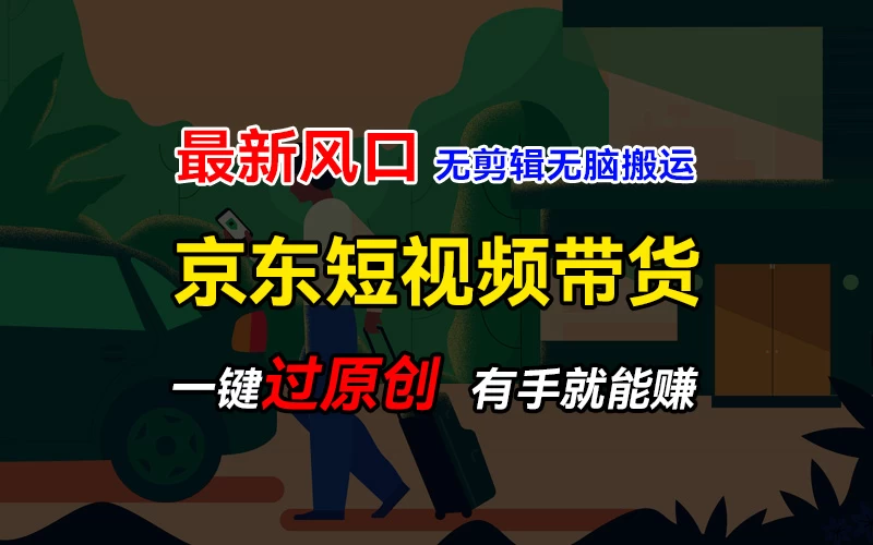 最新京东短视频蓝海带货项目，无需剪辑无脑搬运，一键过原创，有手就能赚，新手也能月入1w+ - 简单网创项目资源网