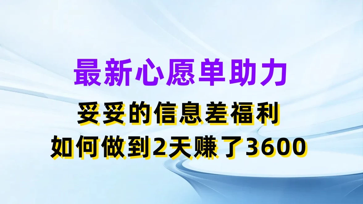 最新心愿单助力，妥妥的信息差福利，如何做到2天赚了3600 - 简单网创项目资源网