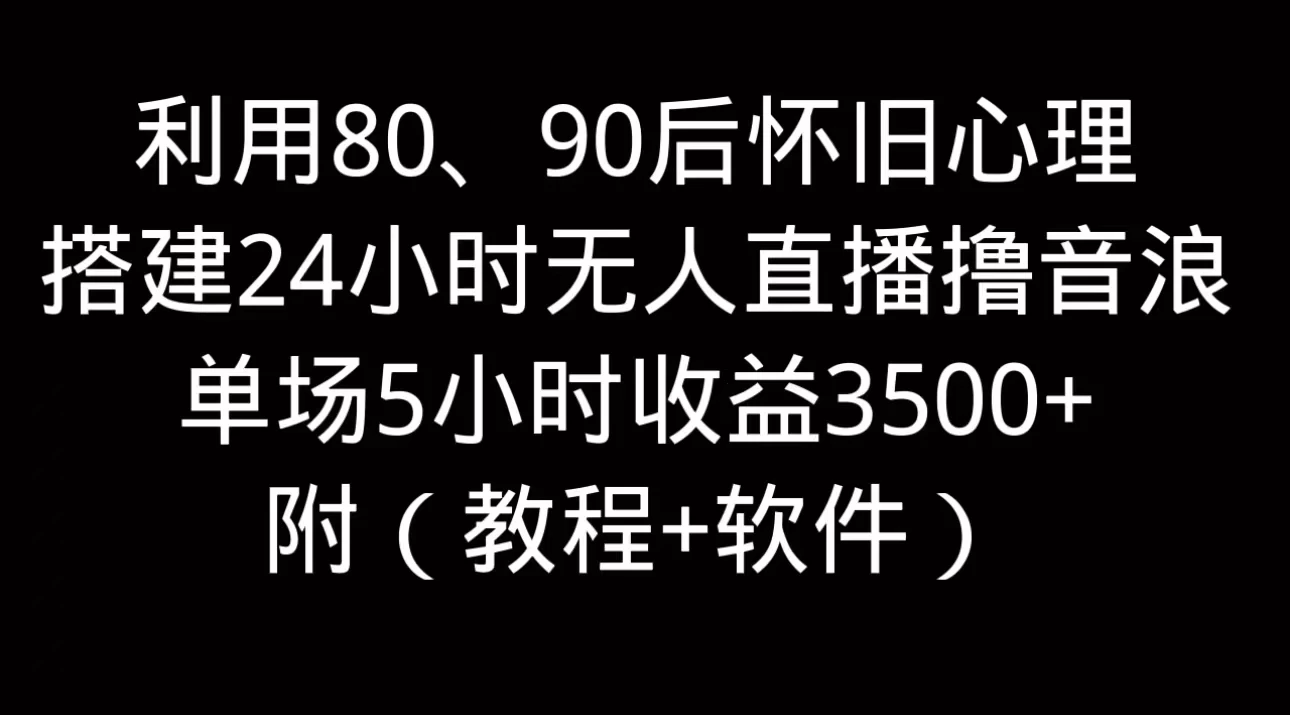 利用80、90后怀旧的心理，搭建24小时无人直播撸音浪，单场5小时直播收益3600+，附带（教程+软件） - 简单网创项目资源网