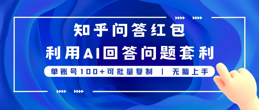 知乎问答红包利用AI回答问题套利,单账号100可批量复制,无脑上手 - 简单网创项目资源网