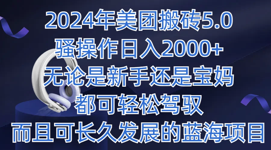 2024年美团搬砖5.0，日入1000+，无论是新手还是宝妈都可轻松驾驭，而且可长久发展的蓝海项目 - 简单网创项目资源网
