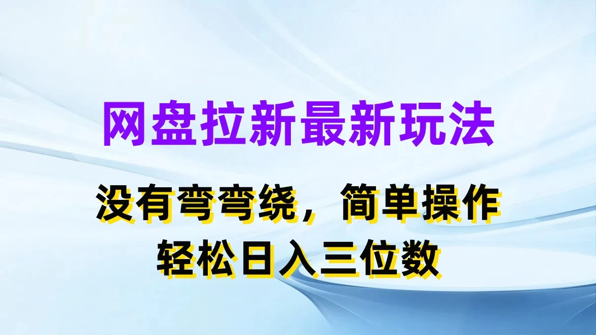 网盘拉新最新玩法，没有弯弯绕，简单操作，轻松日入三位数 - 简单网创项目资源网