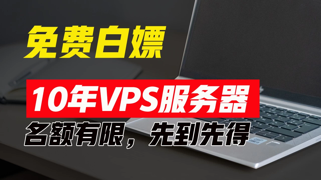 超值福利！10年免费VPS服务器，不限流量，可搭建各种节点和网站，先到先得！ - 简单网创项目资源网