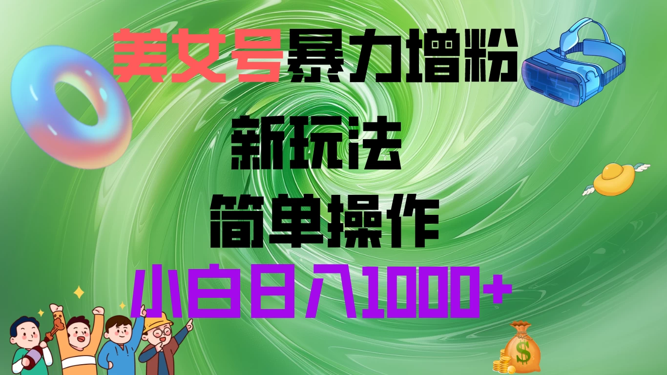 美女号暴力增粉，新玩法   操作简单，小白日入1000+ - 简单网创项目资源网