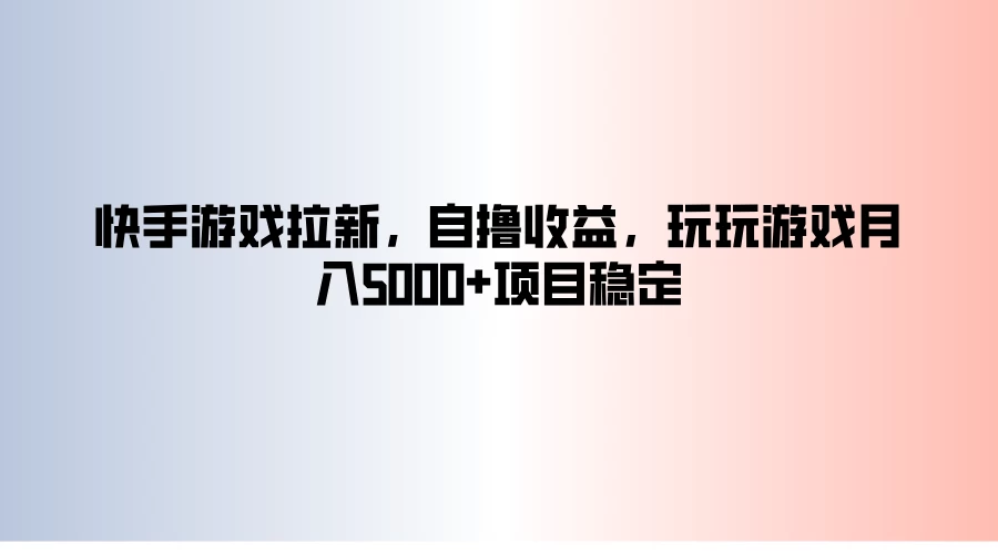 快手游戏拉新，自撸收益，玩玩游戏月入5000+项目稳定 - 简单网创项目资源网