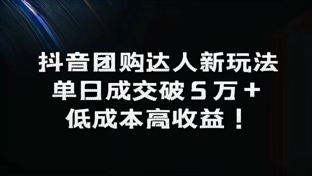 抖音团购达人新玩法，单日成交破5万+，低成本高收益！ - 简单网创项目资源网