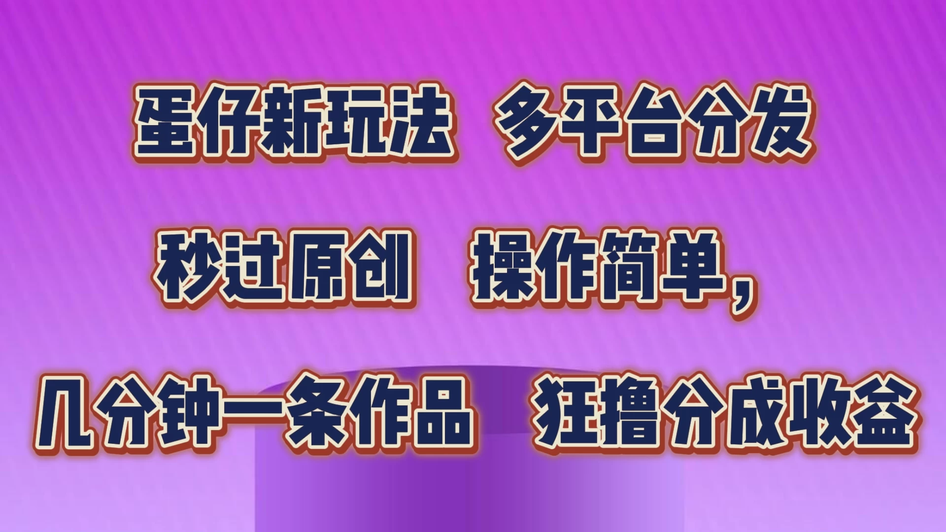 蛋仔新玩法,多平台分发,秒过原创,操作简单,几分钟一条作品,狂撸分成收益 - 简单网创项目资源网