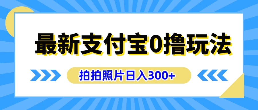 最新支付宝0撸玩法，拍照轻松赚收益，日入300+，有手机就能做 - 简单网创项目资源网