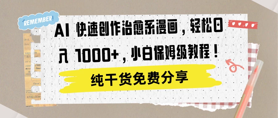 AI 快速创作治愈系漫画，轻松达成日入 1000+，小白保姆级教程！ - 简单网创项目资源网