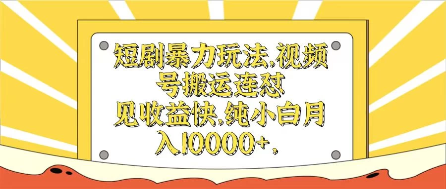 短剧暴力玩法，视频号搬运连怼见收益快，纯小白月入10000+ - 简单网创项目资源网
