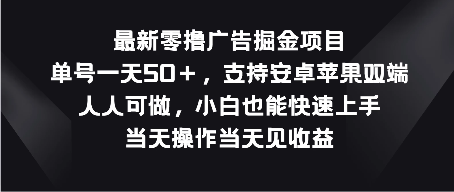 最新零撸广告掘金项目，单号一天50＋，支持安卓苹果双端，人人可做，小白也能快速上手，当天操作当天见收益 - 简单网创项目资源网