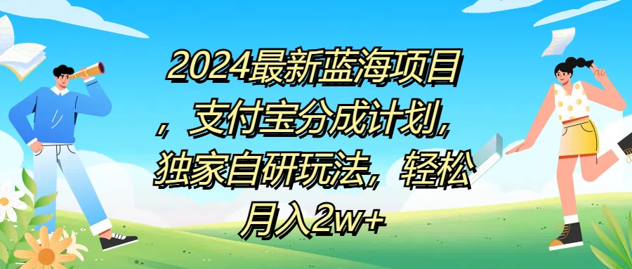 2024最新蓝海项目，支付宝分成计划，独家自研玩法，轻松月入2w+ - 简单网创项目资源网