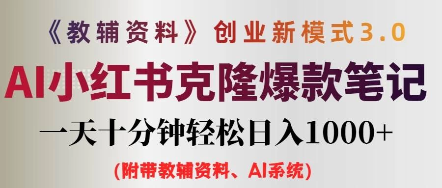 AI小红书克隆爆款教辅笔记全新玩法，0门槛0成本，每天十分钟轻松日入1000+（含全套教辅资料） - 简单网创项目资源网