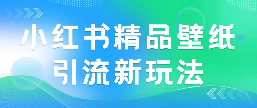 2024蓝海赛道，小红书精品壁纸引流新玩法，小白轻松日入300+ - 简单网创项目资源网