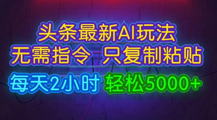 今日头条最新AI玩法，无需指令，只需复制粘贴，每天2小时，轻松5000+ - 简单网创项目资源网