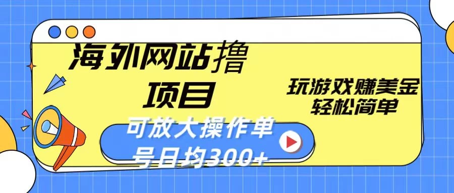海外网站撸金项目，玩游戏赚美金，轻松简单可放大操作，单号每天均300+ - 简单网创项目资源网