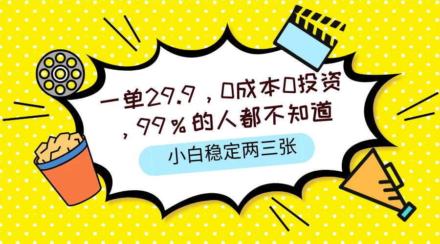 一单29.9，0成本0投资，99%的人不知道，小白也能稳定两三张，一部手机就能操作 - 简单网创项目资源网