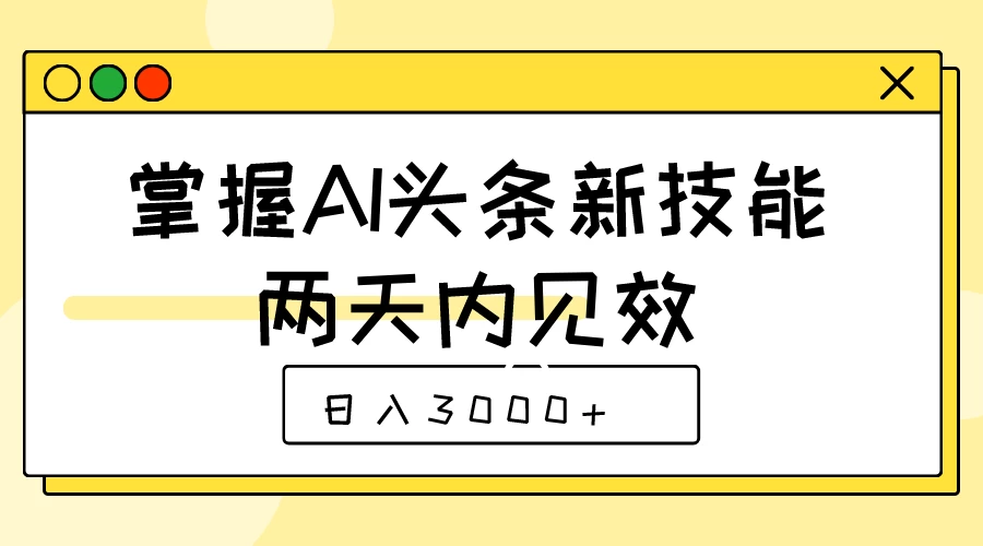 掌握AI头条新技能,两天内见效,日入3000+ - 简单网创项目资源网