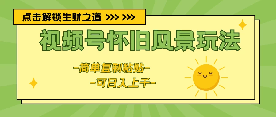 视频号怀旧风景玩法,简单复制粘贴,日入上千 - 简单网创项目资源网