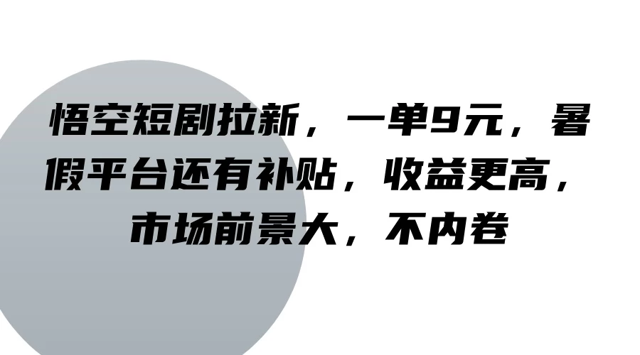 悟空短剧拉新，一单9元，暑假平台还有补贴，收益更高，市场前景大，不内卷 - 简单网创项目资源网