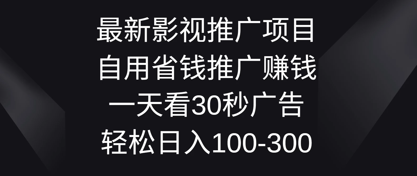 最新影视推广项目，自用省钱推广赚钱一天看30秒广告，轻松日入100-300 - 简单网创项目资源网