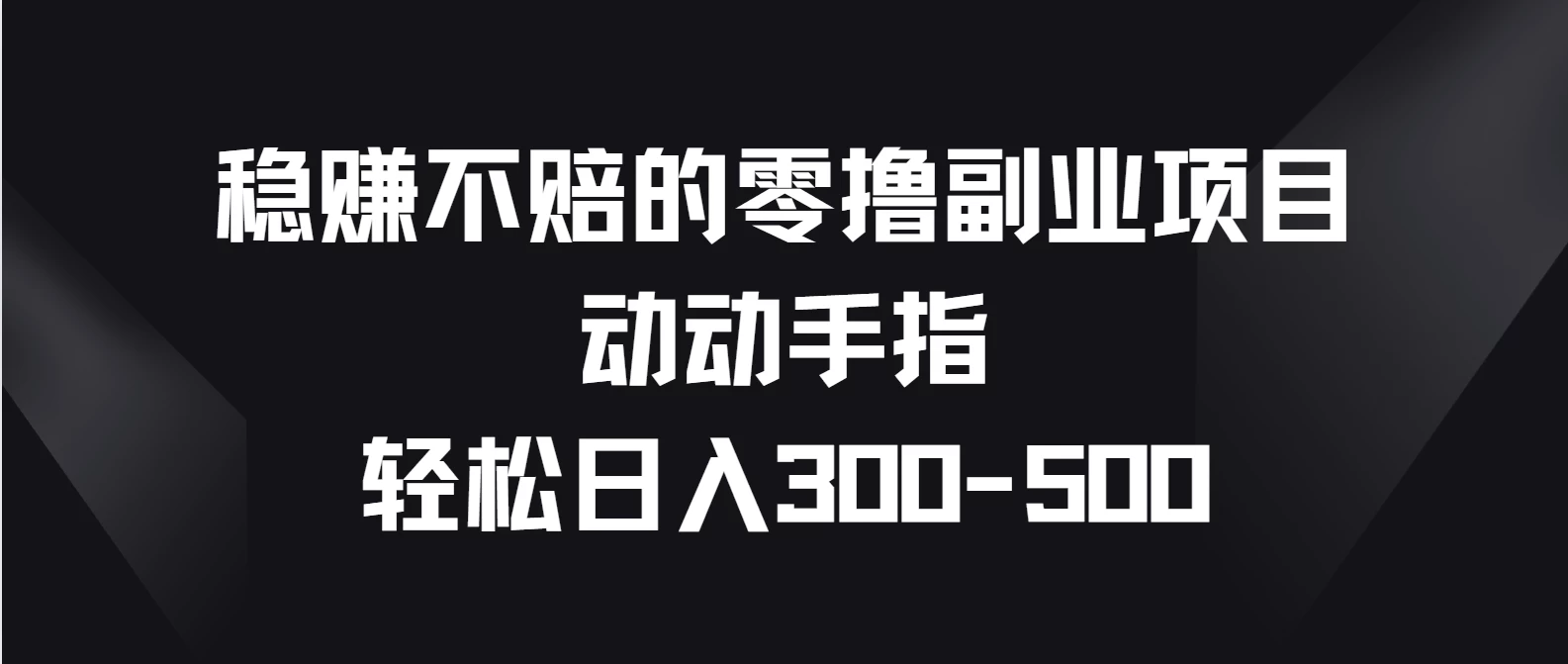 稳赚不赔的零撸副业项目，动动手指轻松日入300-500 - 简单网创项目资源网