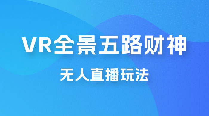 VR 全景模式五路财神无人直播玩法，抖音目前最火玩法 - 简单网创项目资源网