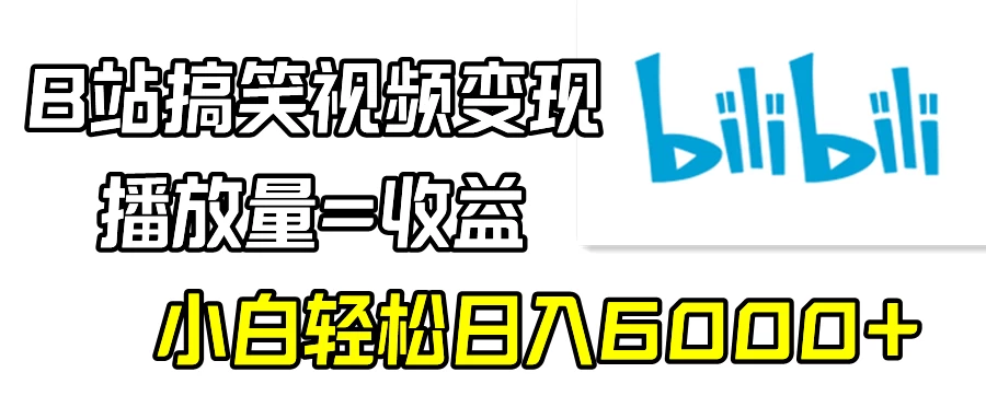 B站搞笑视频变现，播放量=收益，小白轻松日入6000+ - 简单网创项目资源网