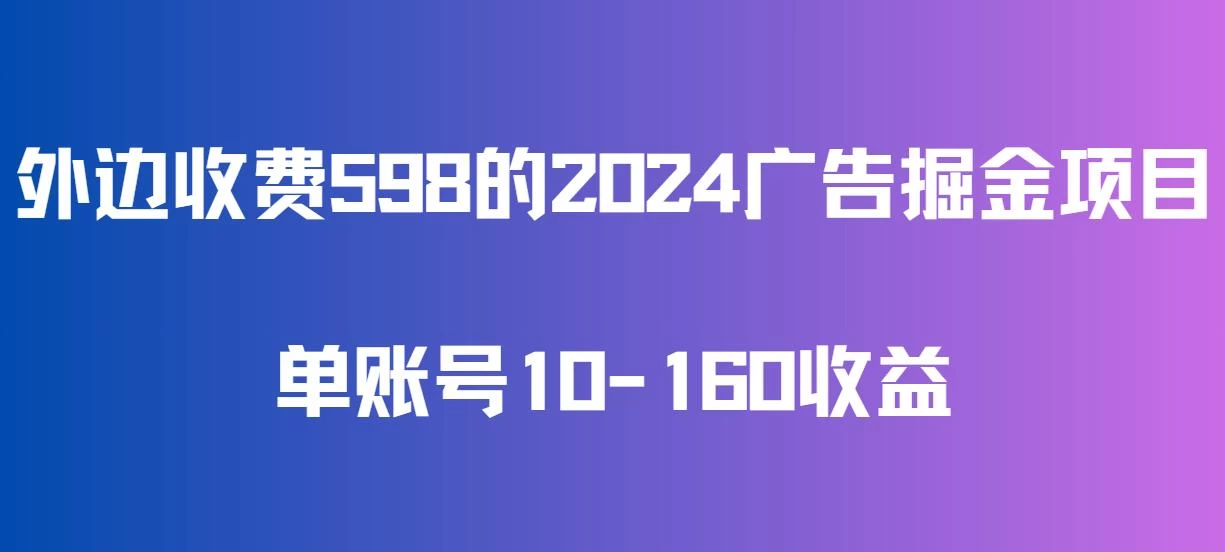 外边收费598的广告掘金项目，单账号10-160收益，保姆式教学 - 简单网创项目资源网