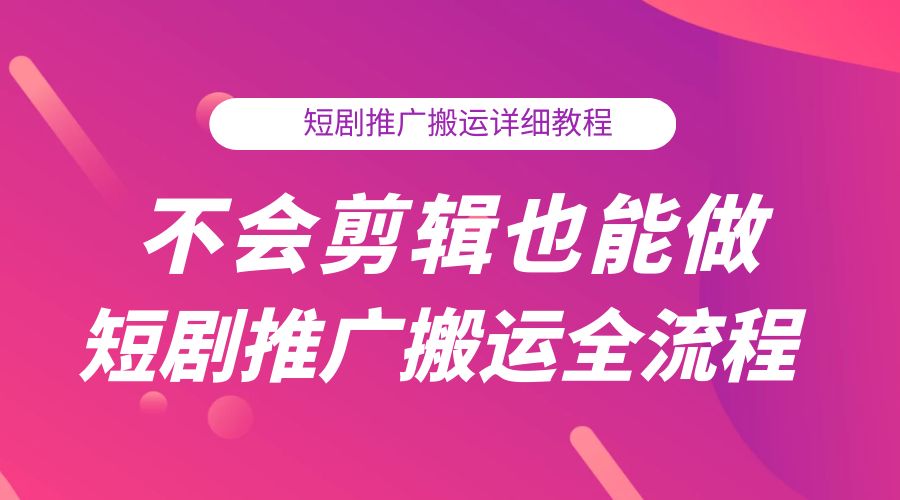 不会剪辑也能做短剧推广搬运全流程:短剧推广搬运详细教程 - 简单网创项目资源网