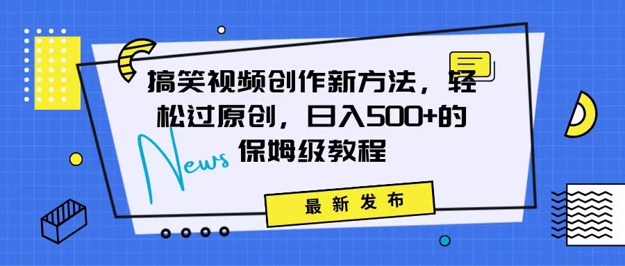 搞笑视频创作秘籍:掌握新技巧,轻松实现原创,日赚500+的全方位保姆教程 - 简单网创项目资源网