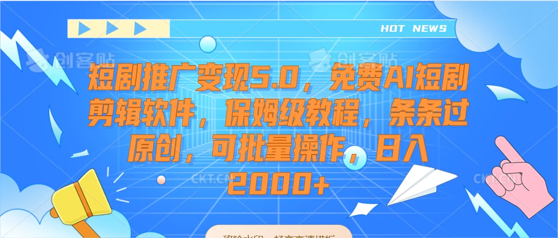 短剧推广变现5.0，免费AI短剧剪辑软件，保姆级教程，条条过原创，可批量操作，日入2000+ - 简单网创项目资源网