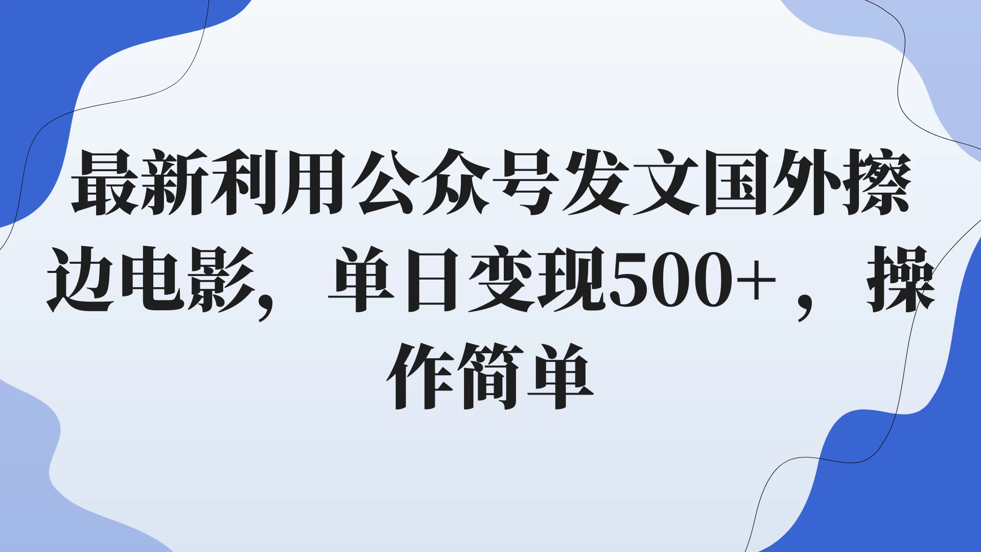 最新利用公众号发文国外擦边电影，单日变现500+ ，操作简单。 - 简单网创项目资源网