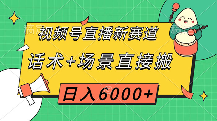 视频号直播新赛道，话术+场景直接搬，日入6000+ - 简单网创项目资源网