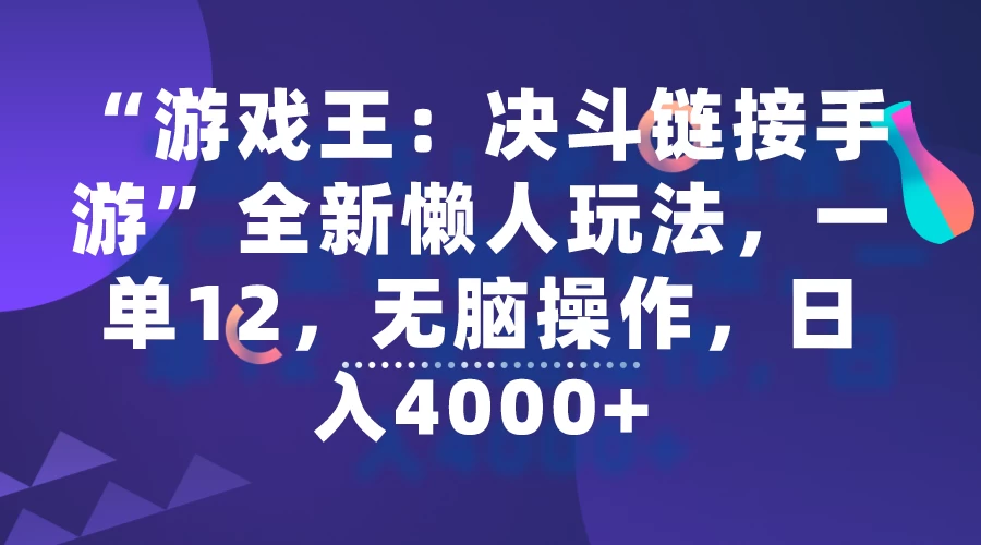 “游戏王：决斗链接手游”全新懒人玩法，一单12，无脑操作，日入4000+ - 简单网创项目资源网
