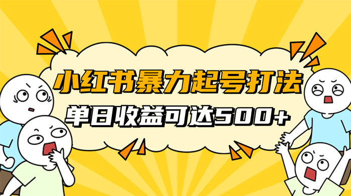 小红书暴力起号秘籍，11 月最新玩法，单天变现 500+，素人冷启动自媒体创业【揭秘】 - 简单网创项目资源网