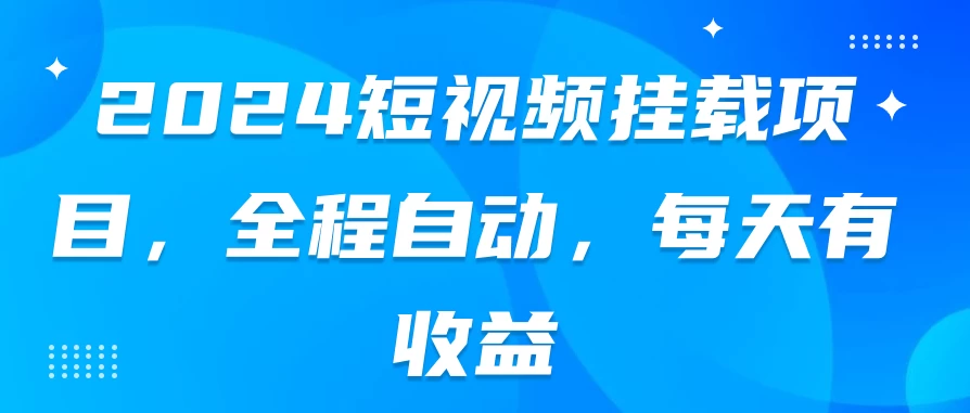 2024短视频挂载项目，全程自动，每天有收益 - 简单网创项目资源网