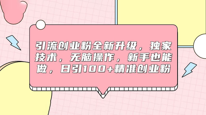 引流创业粉全新升级，独家技术，无脑操作，新手也能做，日引 100+ 精准创业粉 - 简单网创项目资源网