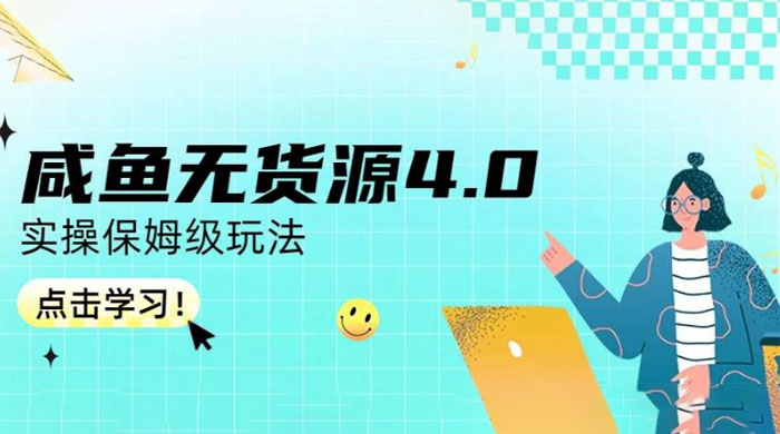 咸鱼无货源 4.0 实操保姆级玩法，适合新手小白 - 简单网创项目资源网