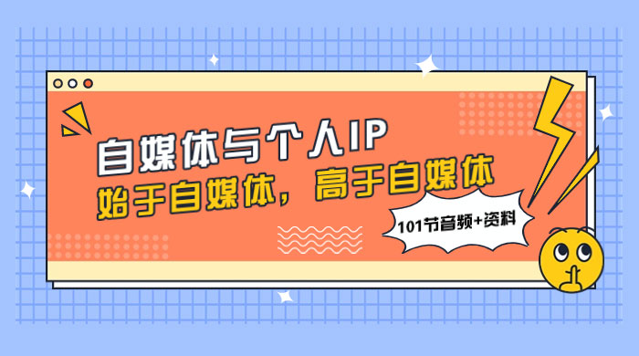 自媒体与个人 IP，始于自媒体，高于自媒体（101 节音频+资料） - 简单网创项目资源网