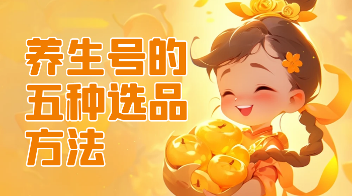 养生号的五种选品方法，找到属于自己的爆品 - 简单网创项目资源网