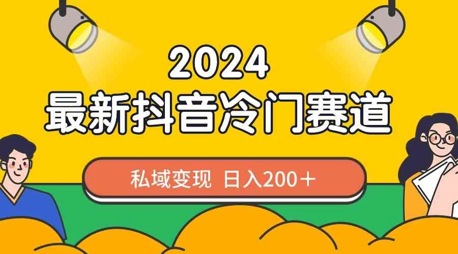 2024抖音最新冷门赛道，私域变现轻松日入200＋，作品制作简单，流量爆炸 - 简单网创项目资源网