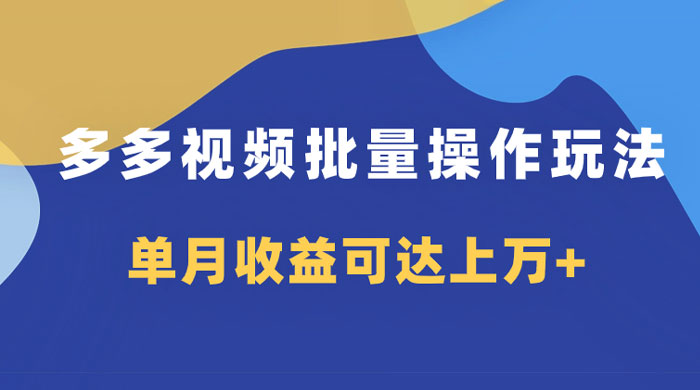 多多视频带货项目批量操作玩法，仅复制搬运即可，单月收益可达上万+ - 简单网创项目资源网