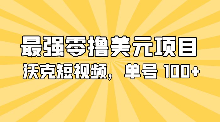 最强零撸美金项目：沃克短视频，单号 100+ 可多号操作 - 简单网创项目资源网
